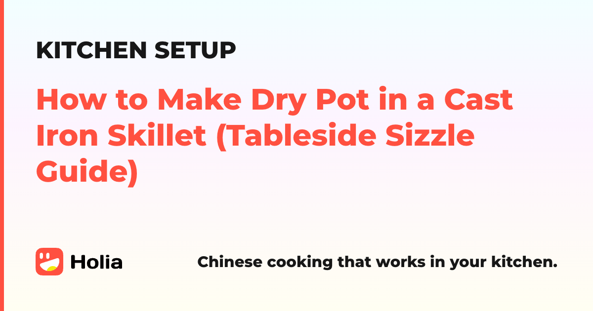 How to Make Dry Pot in a Cast Iron Skillet (Tableside Sizzle Guide) | Holia